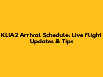 KLIA2 Arrival Schedule: Live Flight Updates & Tips