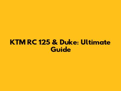 KTM RC 125 & Duke: Ultimate Guide