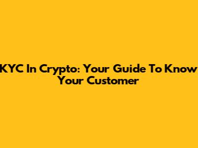 KYC In Crypto: Your Guide To Know Your Customer