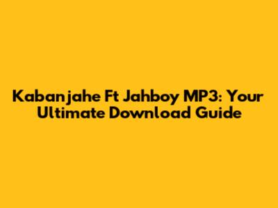 Kabanjahe Ft Jahboy MP3: Your Ultimate Download Guide