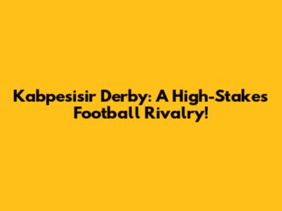 Kabpesisir Derby: A High-Stakes Football Rivalry!