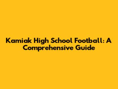Kamiak High School Football: A Comprehensive Guide