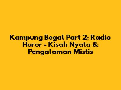 Kampung Begal Part 2: Radio Horor - Kisah Nyata & Pengalaman Mistis