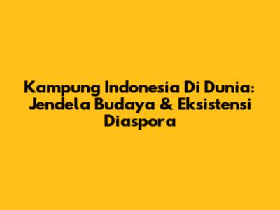 Kampung Indonesia Di Dunia: Jendela Budaya & Eksistensi Diaspora