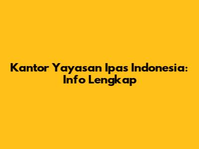 Kantor Yayasan Ipas Indonesia: Info Lengkap