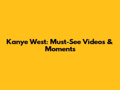 Kanye West: Must-See Videos & Moments
