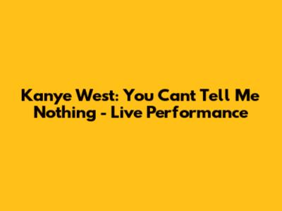 Kanye West: You Can't Tell Me Nothing - Live Performance