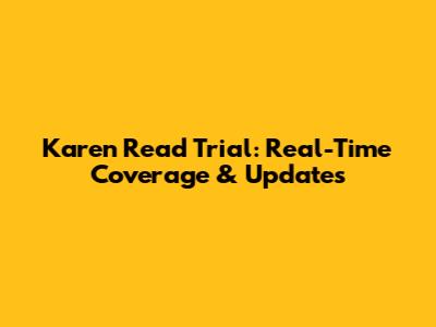 Karen Read Trial: Real-Time Coverage & Updates