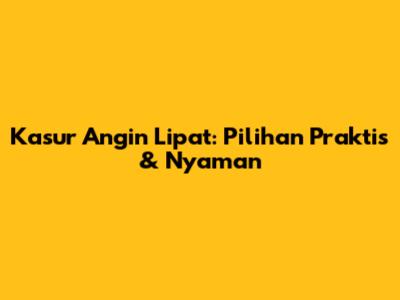 Kasur Angin Lipat: Pilihan Praktis & Nyaman