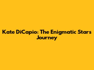 Kate DiCapio: The Enigmatic Star's Journey