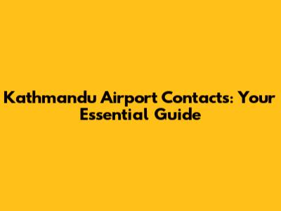Kathmandu Airport Contacts: Your Essential Guide