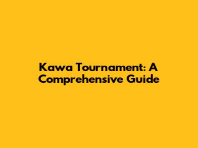 Kawa Tournament: A Comprehensive Guide