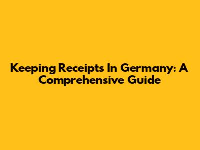 Keeping Receipts In Germany: A Comprehensive Guide