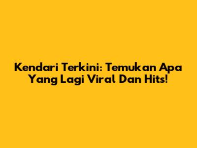 Kendari Terkini: Temukan Apa Yang Lagi Viral Dan Hits!