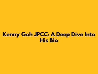Kenny Goh JPCC: A Deep Dive Into His Bio