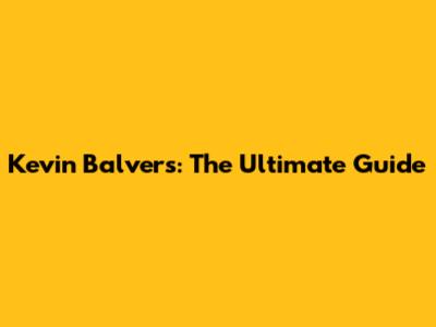 Kevin Balvers: The Ultimate Guide