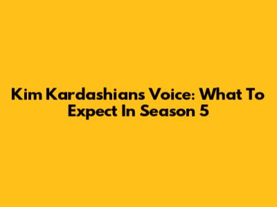 Kim Kardashian's Voice: What To Expect In Season 5
