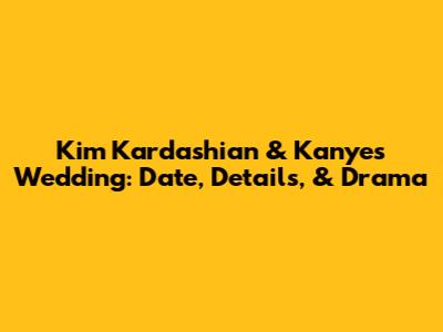 Kim Kardashian & Kanye's Wedding: Date, Details, & Drama