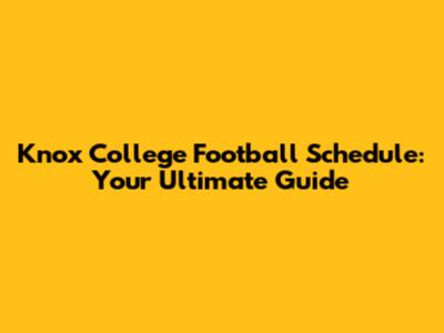 Knox College Football Schedule: Your Ultimate Guide