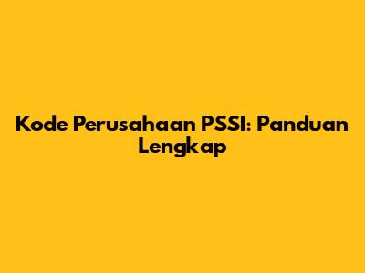 Kode Perusahaan PSSI: Panduan Lengkap