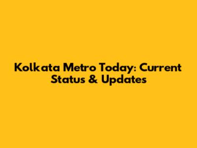 Kolkata Metro Today: Current Status & Updates
