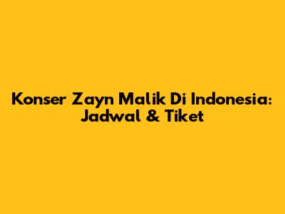 Konser Zayn Malik Di Indonesia: Jadwal & Tiket