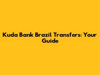 Kuda Bank Brazil Transfers: Your Guide