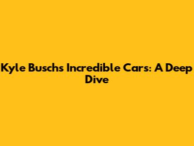 Kyle Busch's Incredible Cars: A Deep Dive