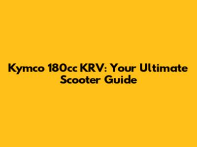 Kymco 180cc KRV: Your Ultimate Scooter Guide