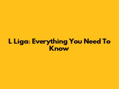 L Liga: Everything You Need To Know