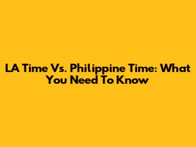 LA Time Vs. Philippine Time: What You Need To Know