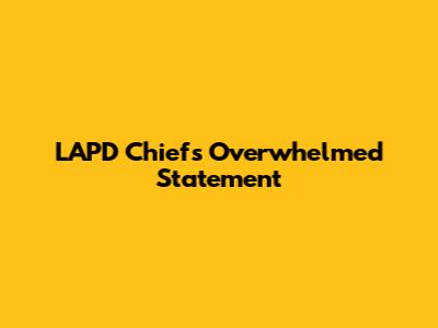 LAPD Chief's Overwhelmed Statement