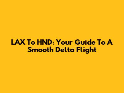 LAX To HND: Your Guide To A Smooth Delta Flight