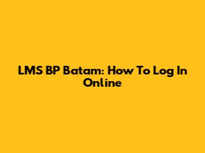 LMS BP Batam: How To Log In Online