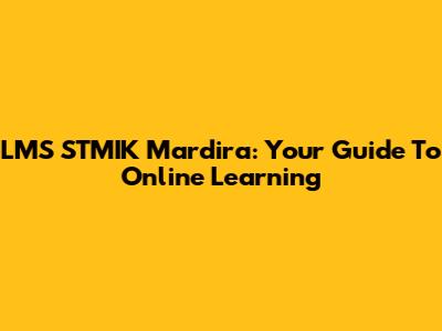 LMS STMIK Mardira: Your Guide To Online Learning