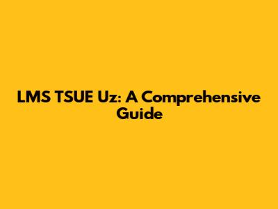 LMS TSUE Uz: A Comprehensive Guide