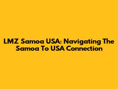 LMZ Samoa USA: Navigating The Samoa To USA Connection