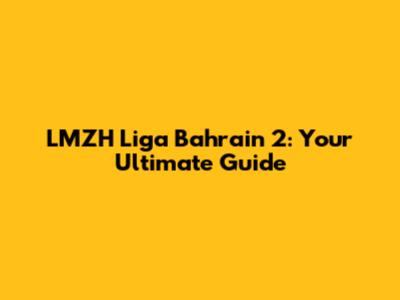 LMZH Liga Bahrain 2: Your Ultimate Guide