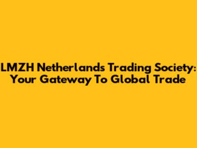 LMZH Netherlands Trading Society: Your Gateway To Global Trade