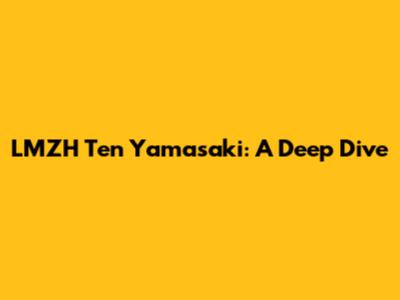 LMZH Ten Yamasaki: A Deep Dive