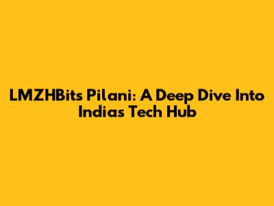 LMZHBits Pilani: A Deep Dive Into India's Tech Hub