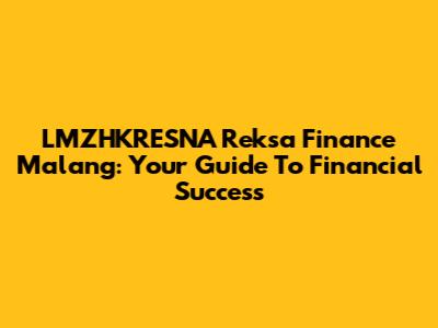 LMZHKRESNA Reksa Finance Malang: Your Guide To Financial Success