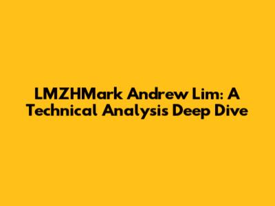LMZHMark Andrew Lim: A Technical Analysis Deep Dive