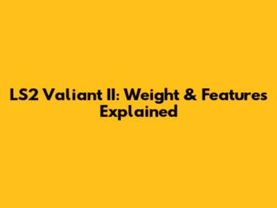 LS2 Valiant II: Weight & Features Explained