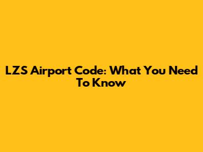 LZS Airport Code: What You Need To Know