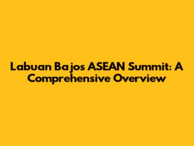 Labuan Bajo's ASEAN Summit: A Comprehensive Overview