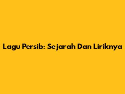 Lagu Persib: Sejarah Dan Liriknya
