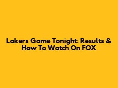 Lakers Game Tonight: Results & How To Watch On FOX