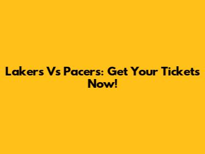 Lakers Vs Pacers: Get Your Tickets Now!