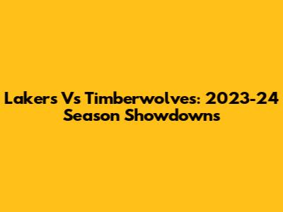Lakers Vs Timberwolves: 2023-24 Season Showdowns
